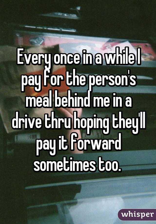 Every once in a while I pay for the person
