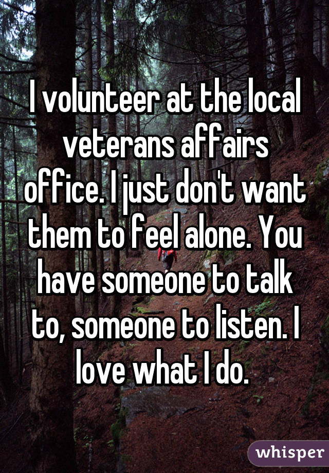 I volunteer at the local veterans affairs office. I just don