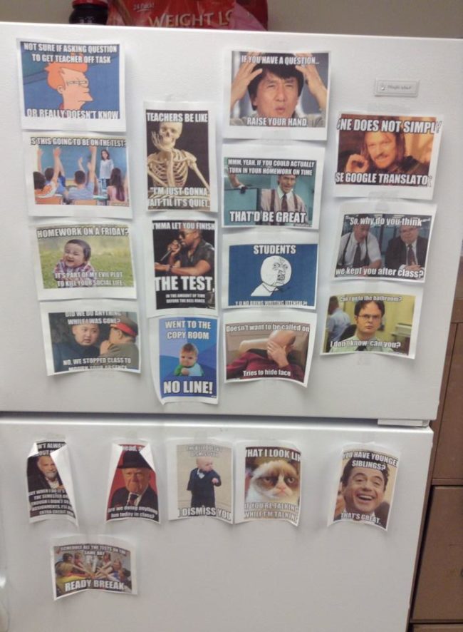 In the teacher's lounge, they make memes. I'd always wanted to know what happens in there.